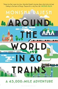 Around the World in 80 Trains – Monisha Rajesh